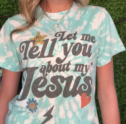 Let Me Tell You About My Jesus Tie Dye Tee