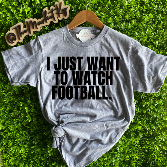 I Just Want To Watch Football Tee (Youth & Adult)